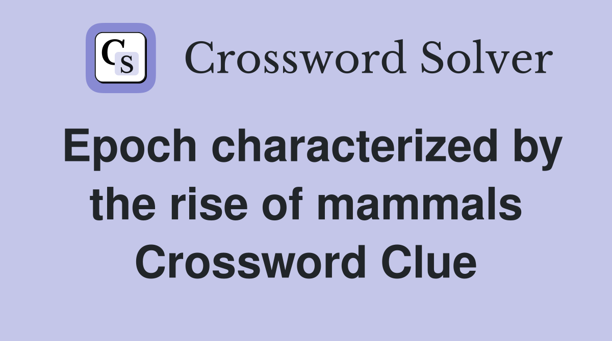 Epoch characterized by the rise of mammals Crossword Clue