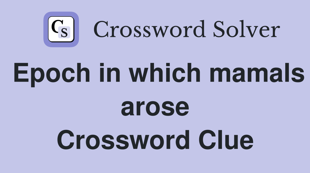 Epoch in which mamals arose Crossword Clue