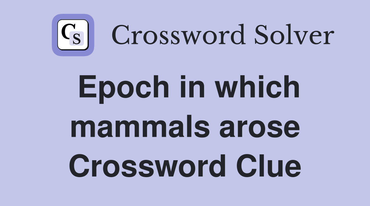 Epoch in which mammals arose Crossword Clue