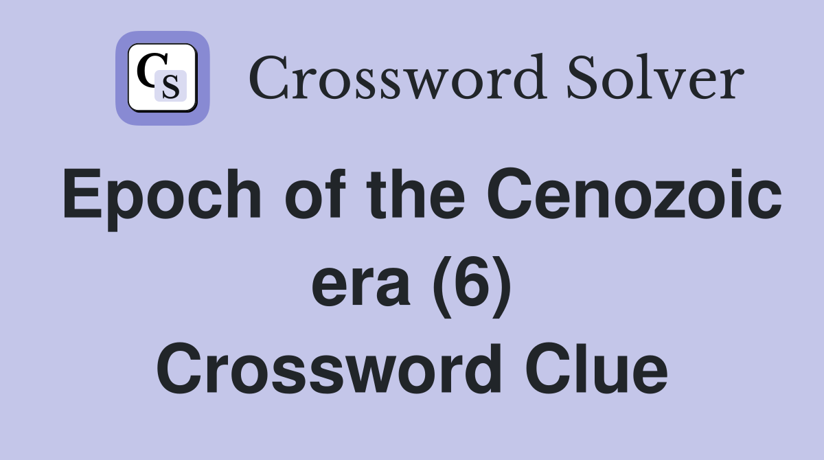 Epoch of the Cenozoic era (6) Crossword Clue