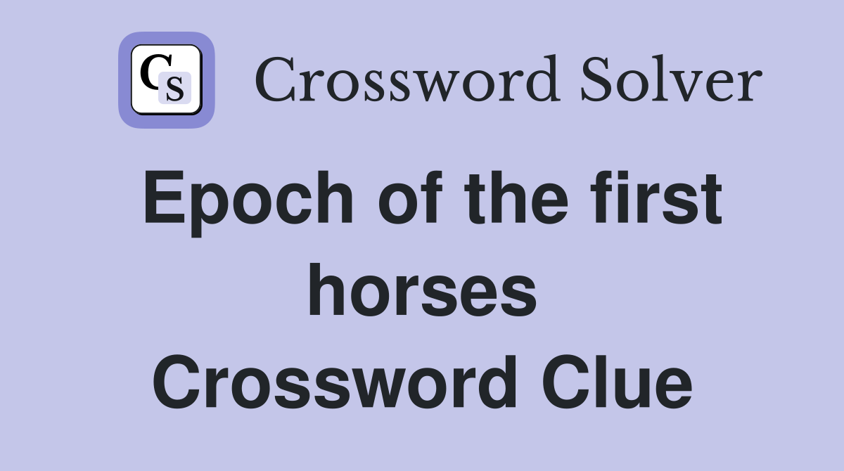Epoch of the first horses Crossword Clue