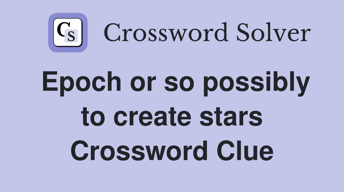 Epoch or so possibly to create stars Crossword Clue
