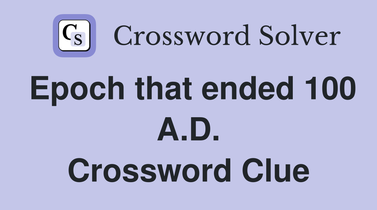 Epoch that ended 100 A.D. Crossword Clue