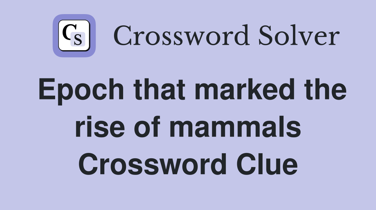 Epoch that marked the rise of mammals Crossword Clue