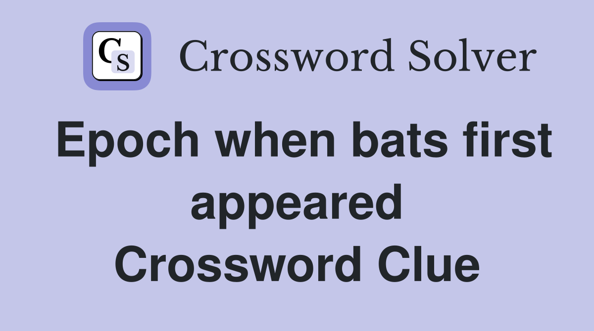 Epoch when bats first appeared Crossword Clue