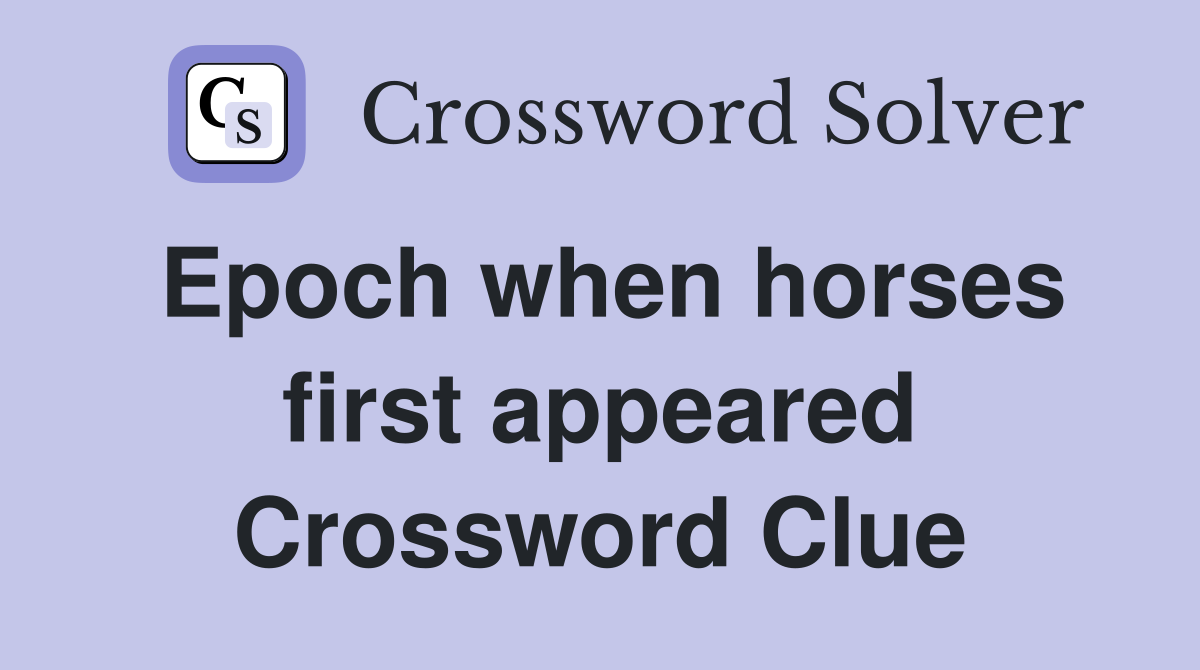 Epoch when horses first appeared Crossword Clue