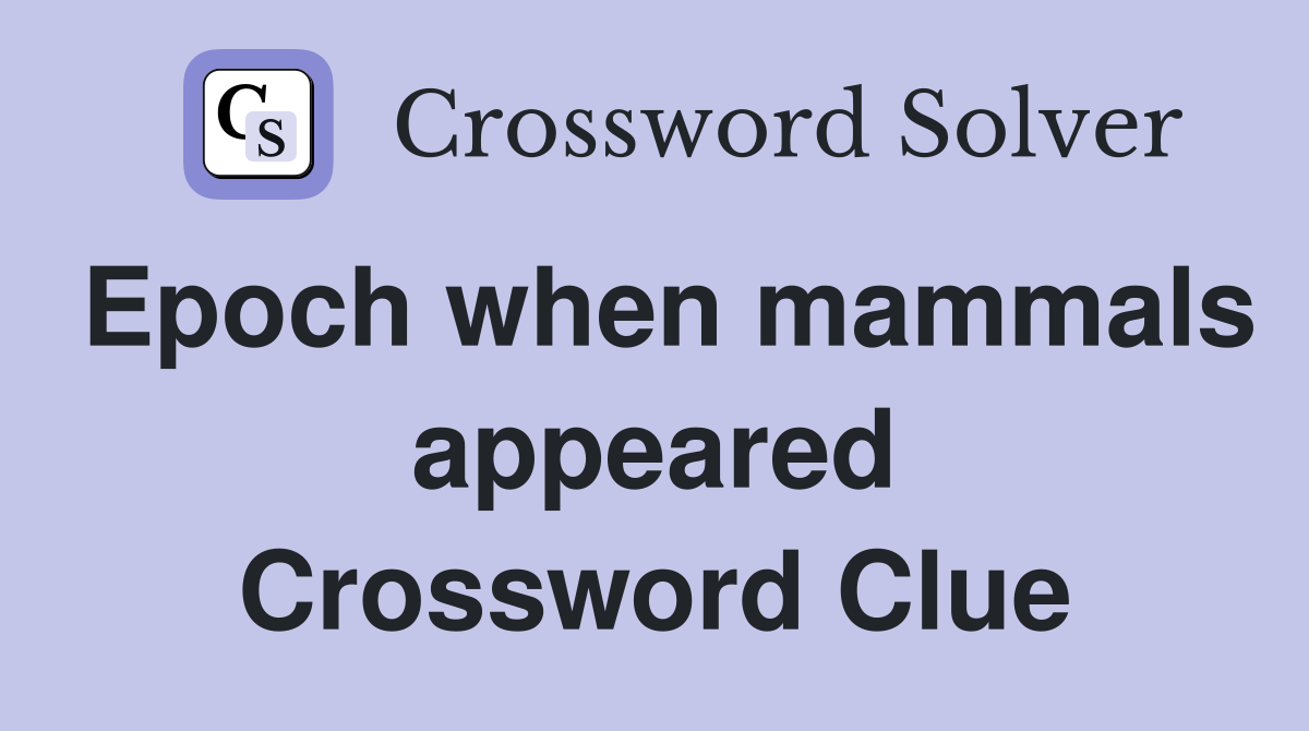 Epoch when mammals appeared Crossword Clue