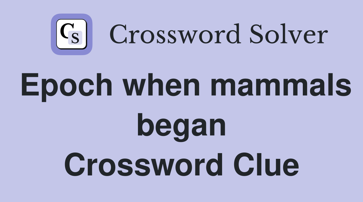 Epoch when mammals began Crossword Clue