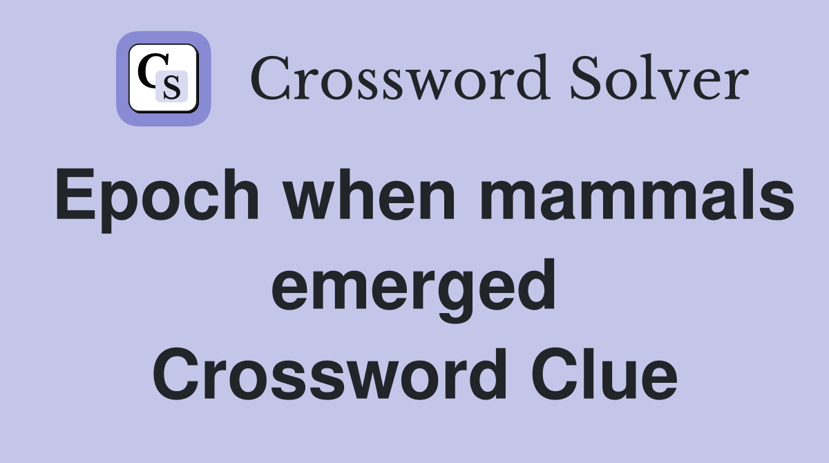 Epoch when mammals emerged Crossword Clue