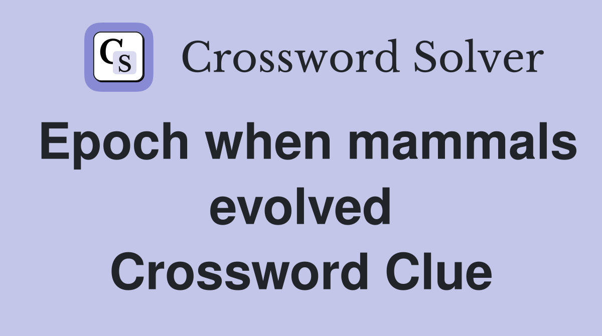 Epoch when mammals evolved Crossword Clue