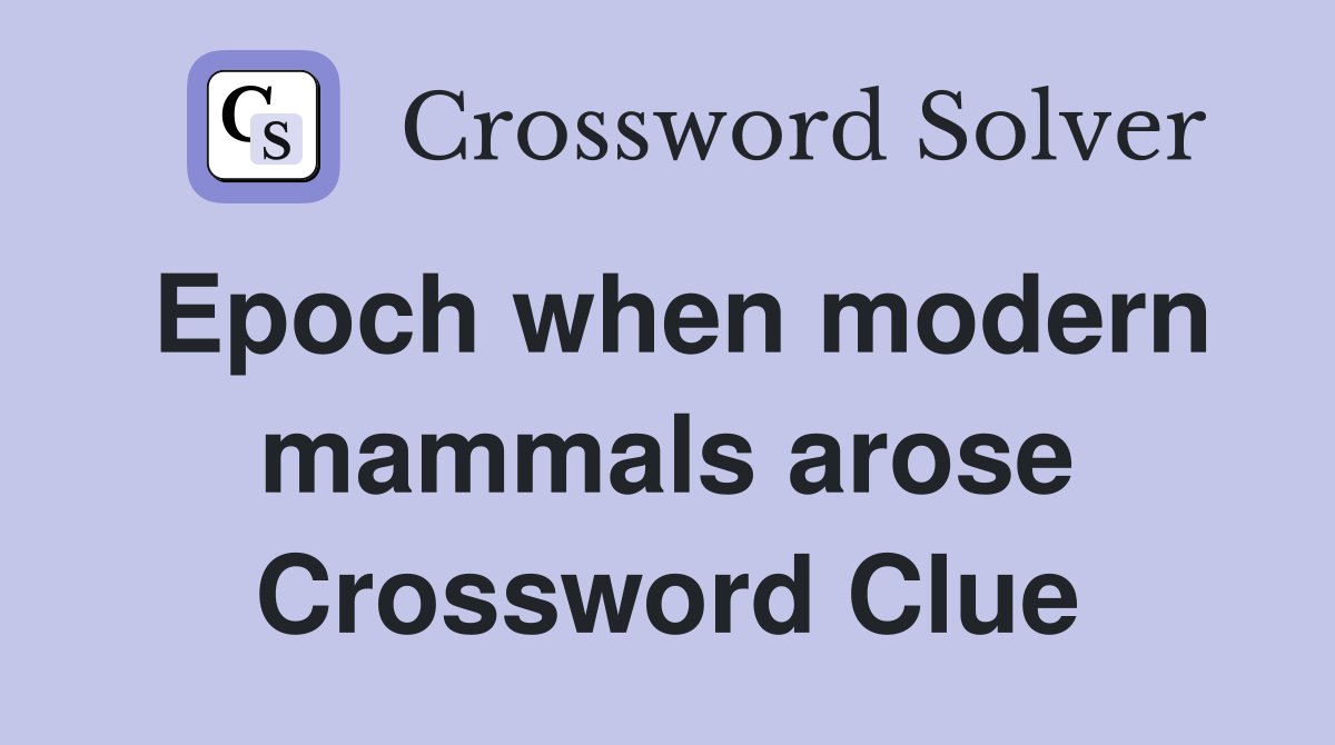 Epoch when modern mammals arose Crossword Clue