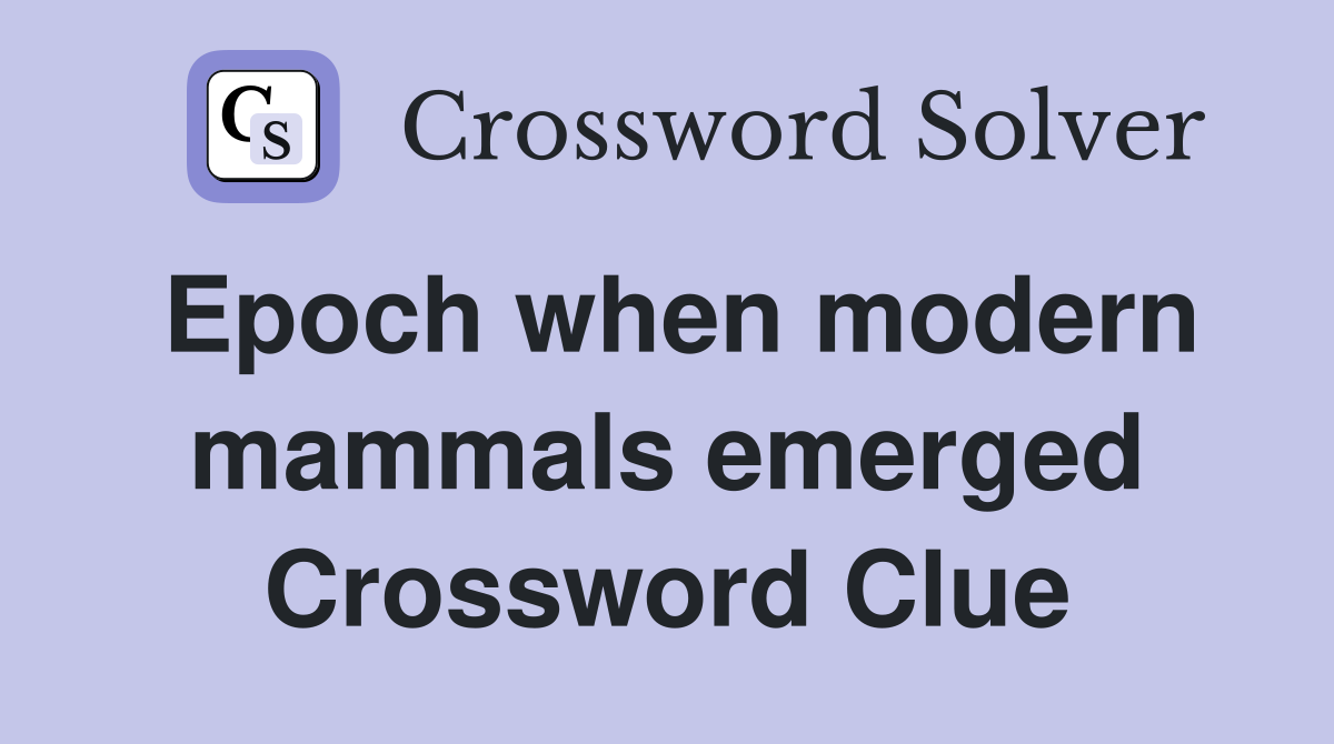 Epoch when modern mammals emerged Crossword Clue
