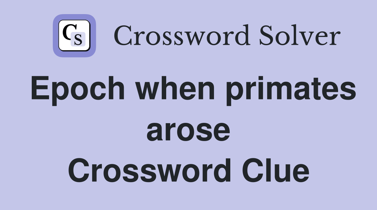 Epoch when primates arose Crossword Clue