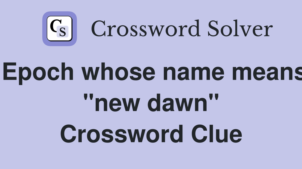 Epoch whose name means "new dawn" Crossword Clue