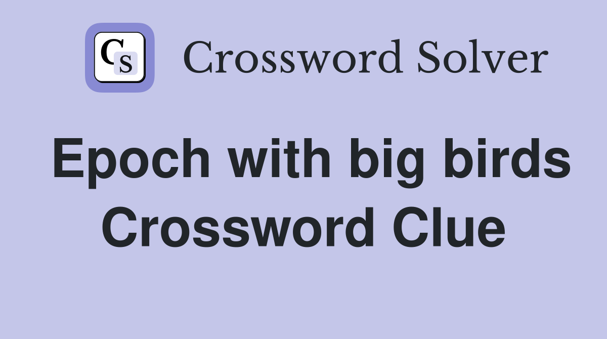 Epoch with big birds Crossword Clue