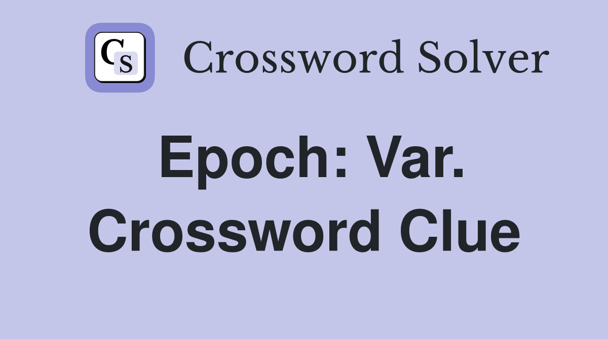 Epoch: Var. Crossword Clue