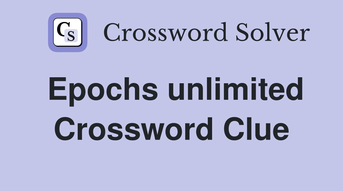 Epochs unlimited Crossword Clue