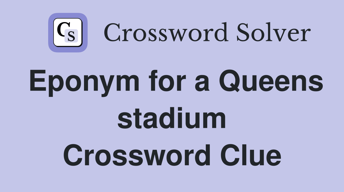 Eponym for a Queens stadium Crossword Clue