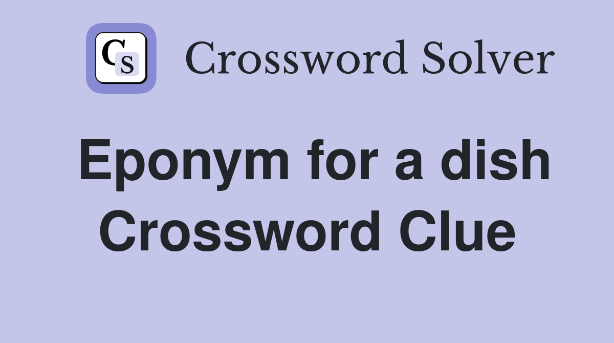 Eponym for a dish Crossword Clue