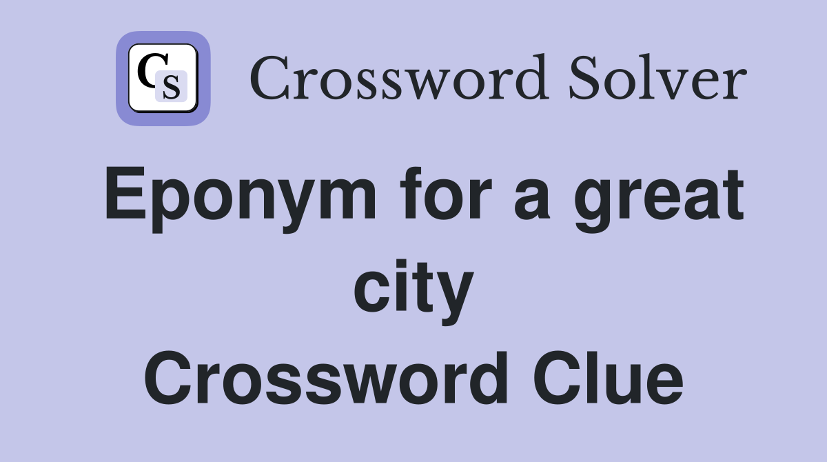Eponym for a great city Crossword Clue