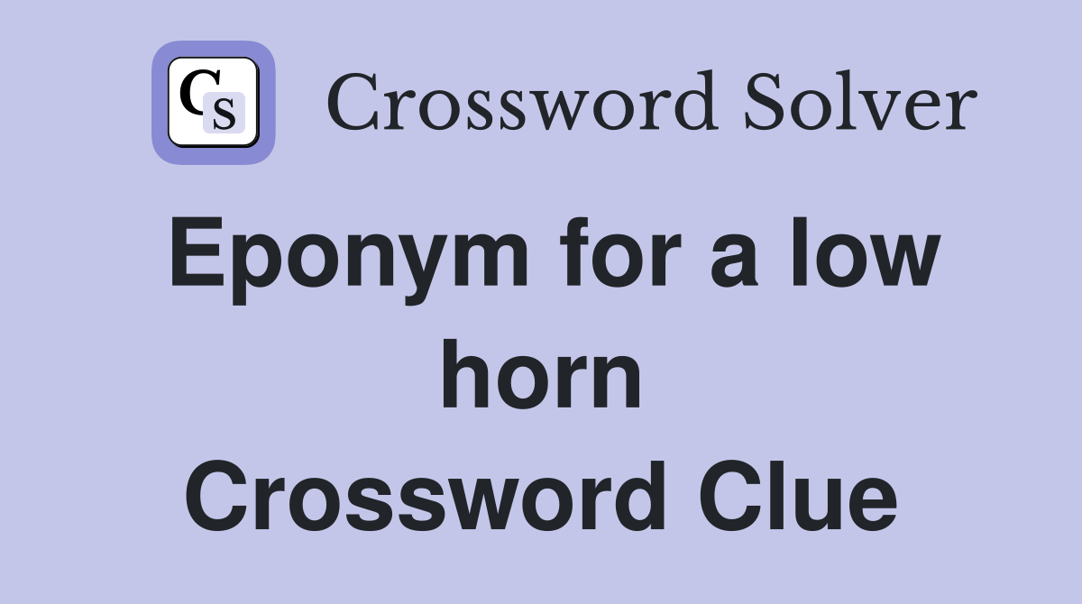 Eponym for a low horn Crossword Clue