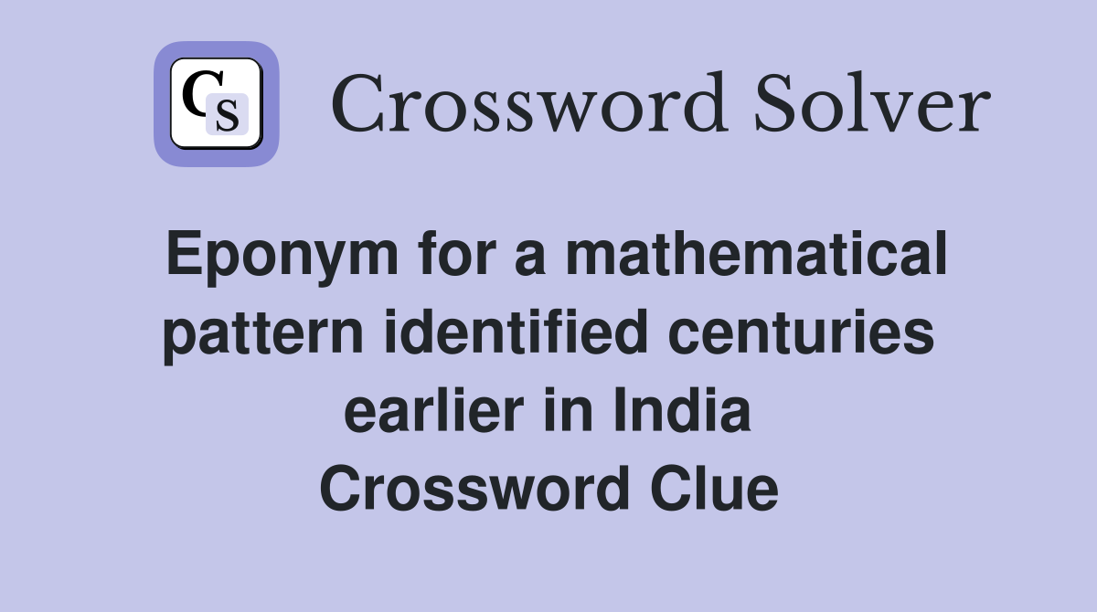 Eponym for a mathematical pattern identified centuries earlier in India Crossword Clue