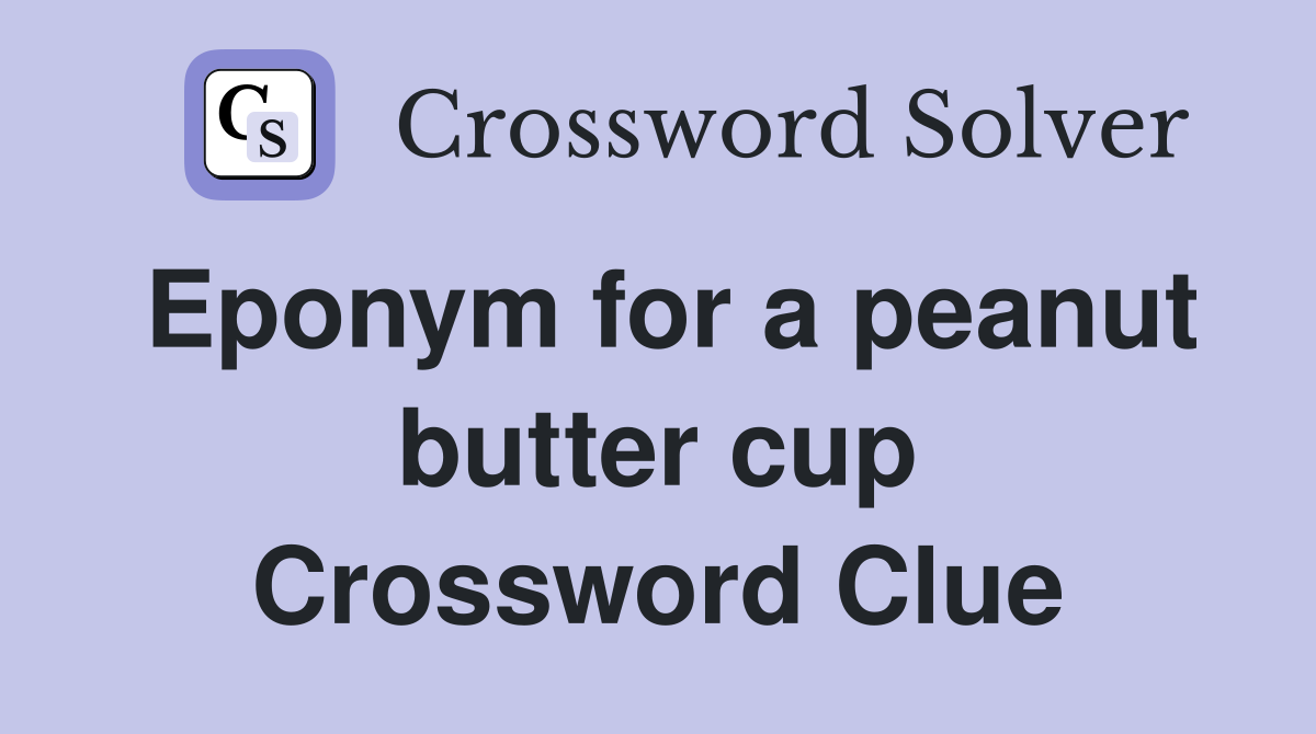 Eponym for a peanut butter cup Crossword Clue