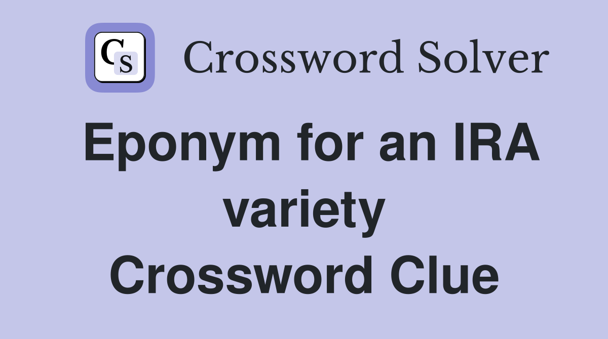 Eponym for an IRA variety Crossword Clue