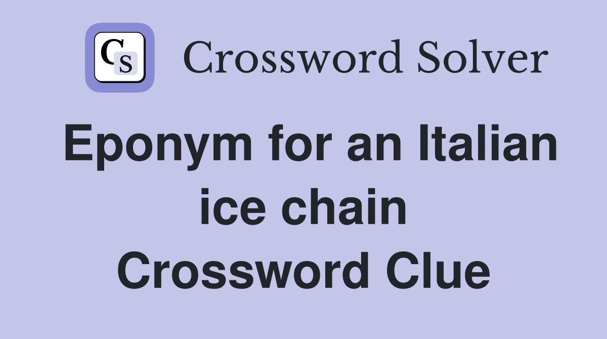 Eponym for an Italian ice chain Crossword Clue
