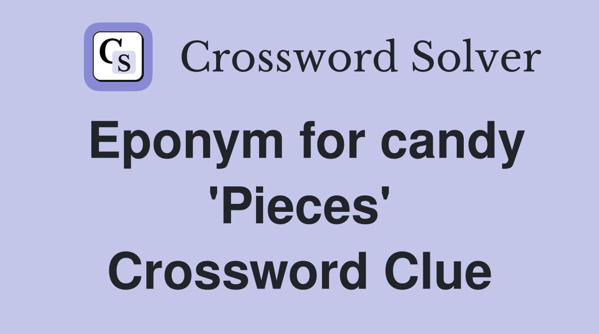 Eponym for candy 'Pieces' Crossword Clue