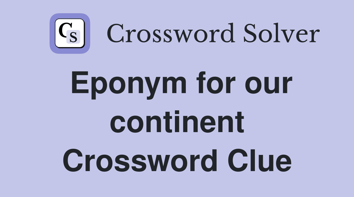 Eponym for our continent Crossword Clue