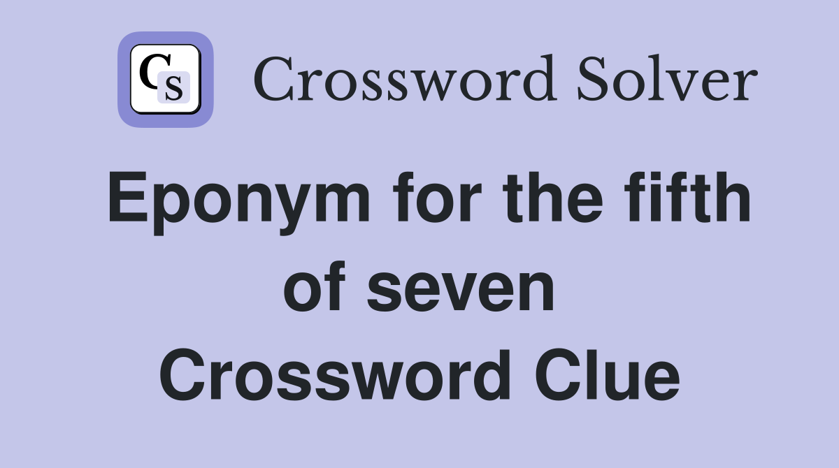 Eponym for the fifth of seven Crossword Clue