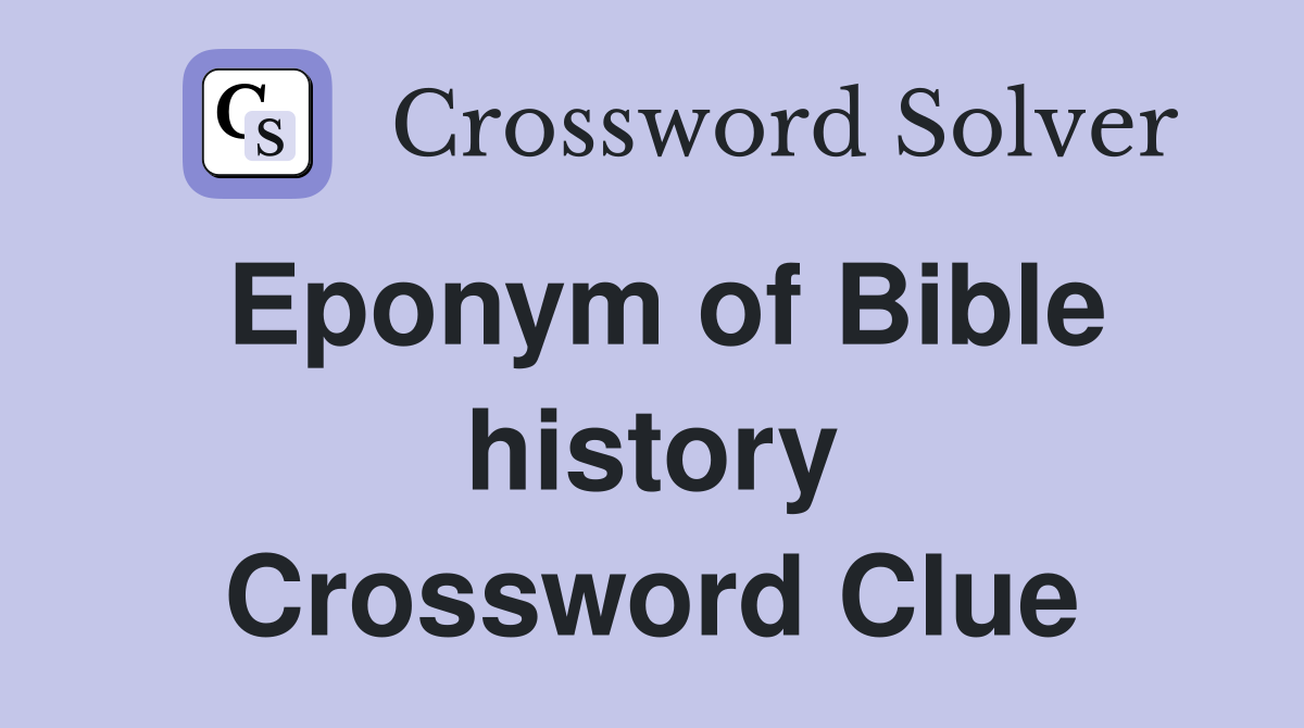 Eponym of Bible history Crossword Clue