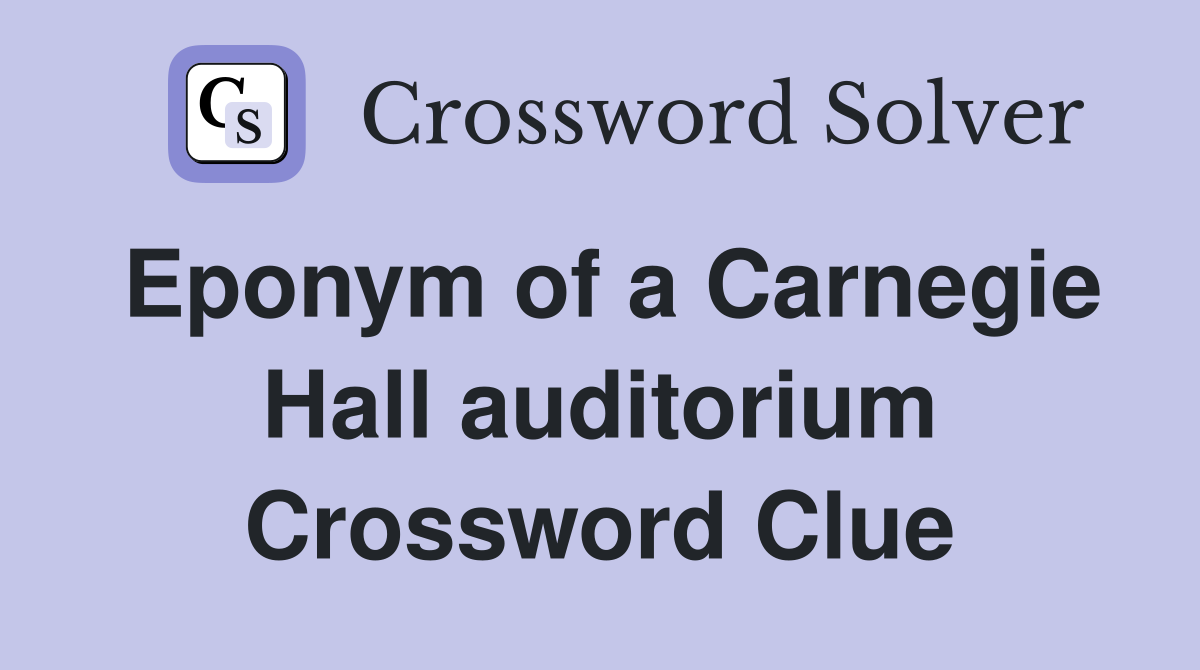 Eponym of a Carnegie Hall auditorium Crossword Clue