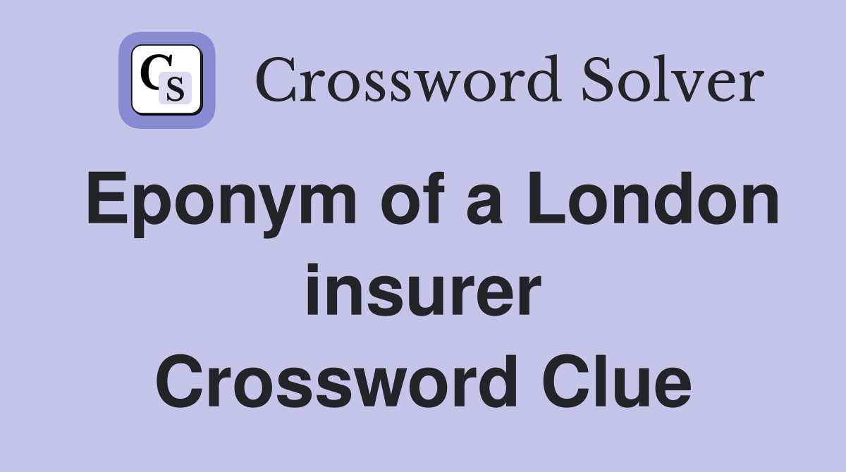 Eponym of a London insurer Crossword Clue