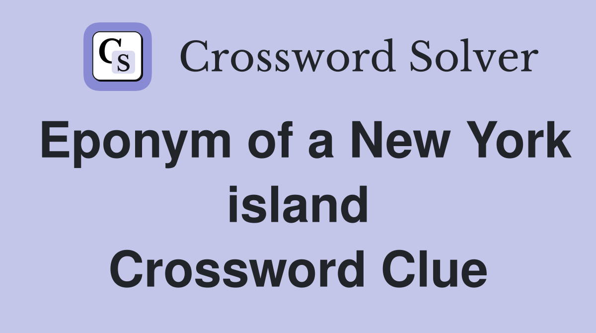 Eponym of a New York island Crossword Clue