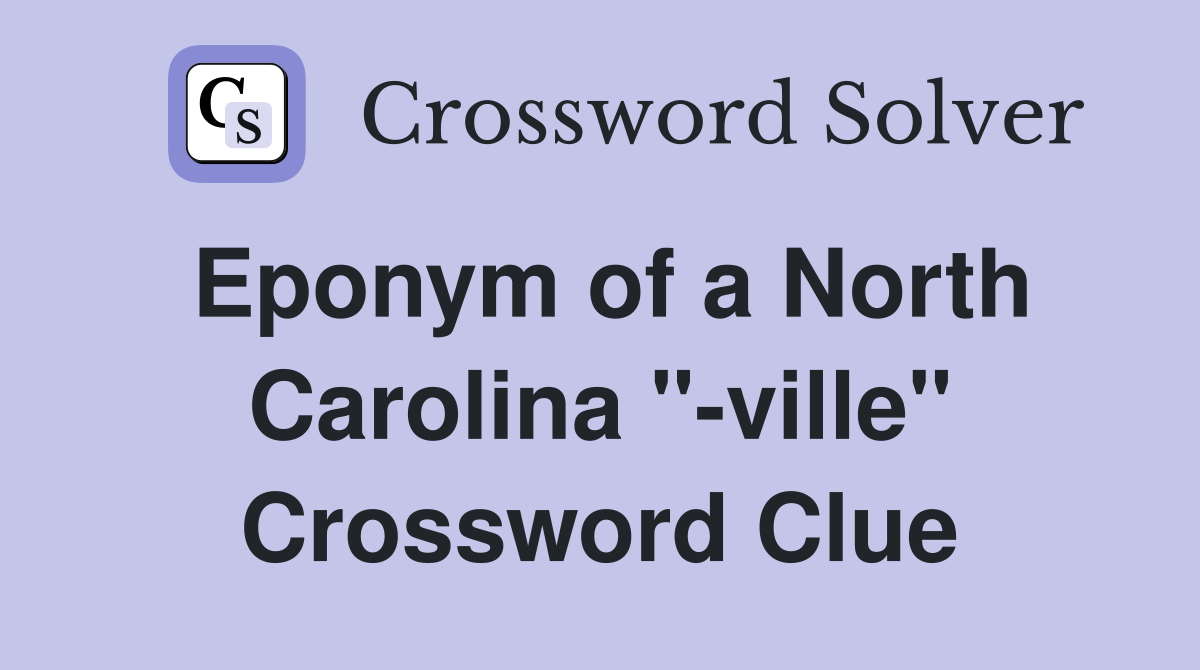 Eponym of a North Carolina "-ville" Crossword Clue