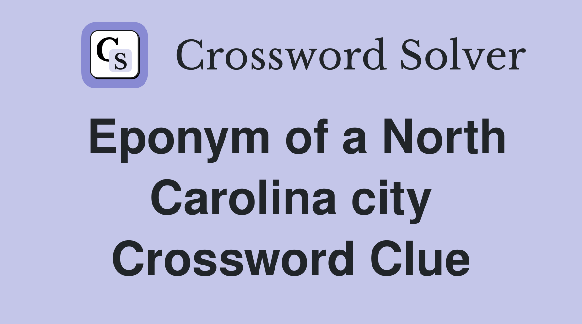Eponym of a North Carolina city Crossword Clue