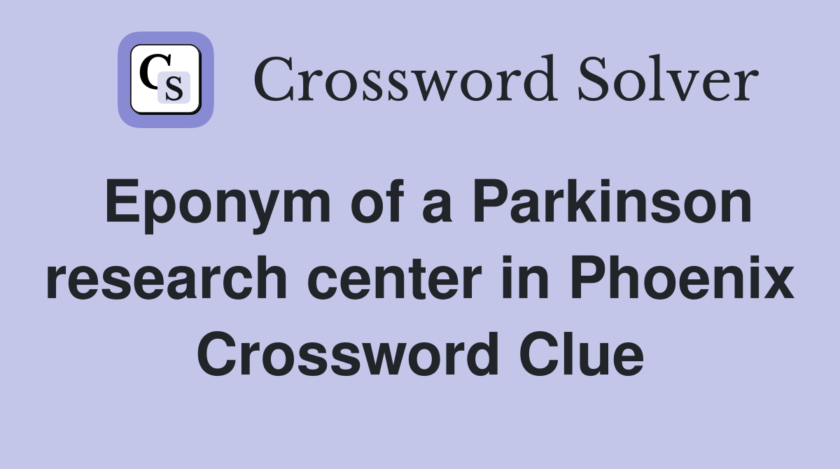 Eponym of a Parkinson research center in Phoenix Crossword Clue