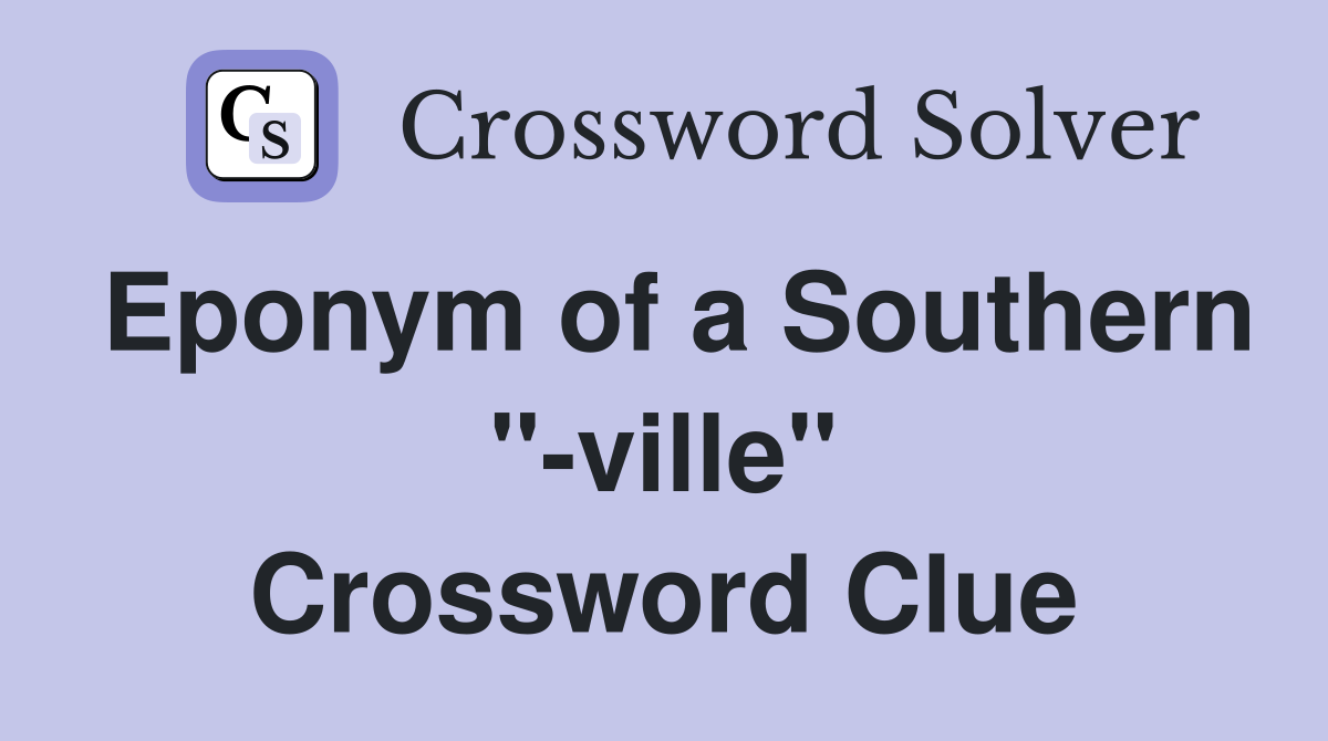Eponym of a Southern "-ville" Crossword Clue