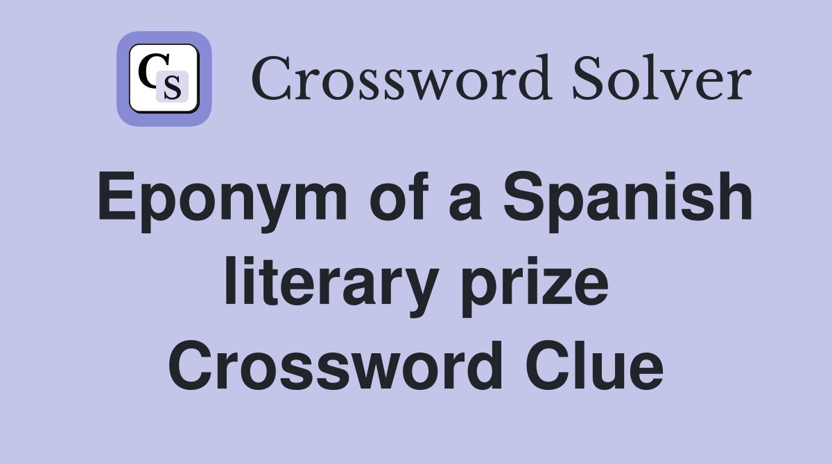 Eponym of a Spanish literary prize Crossword Clue