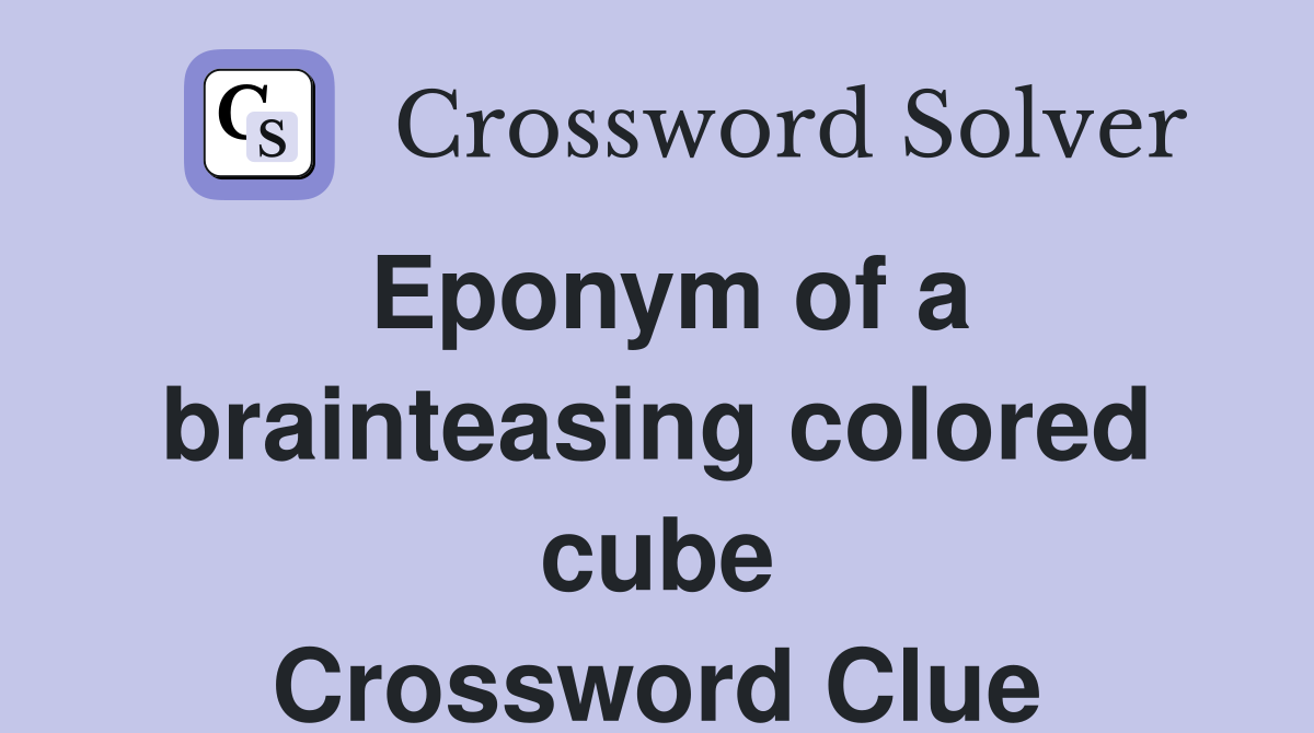 Eponym of a brainteasing colored cube Crossword Clue