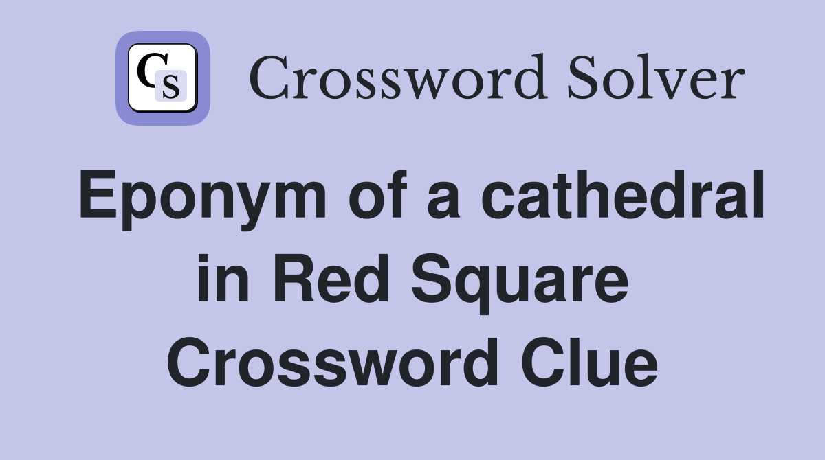 Eponym of a cathedral in Red Square Crossword Clue