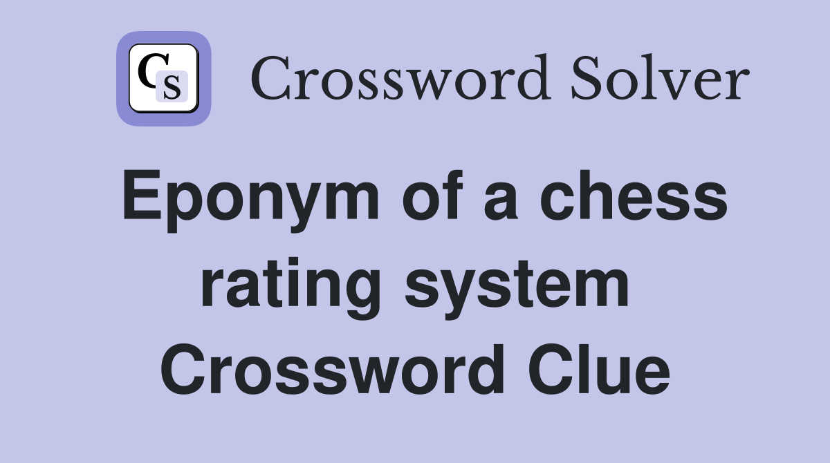 Eponym of a chess rating system Crossword Clue