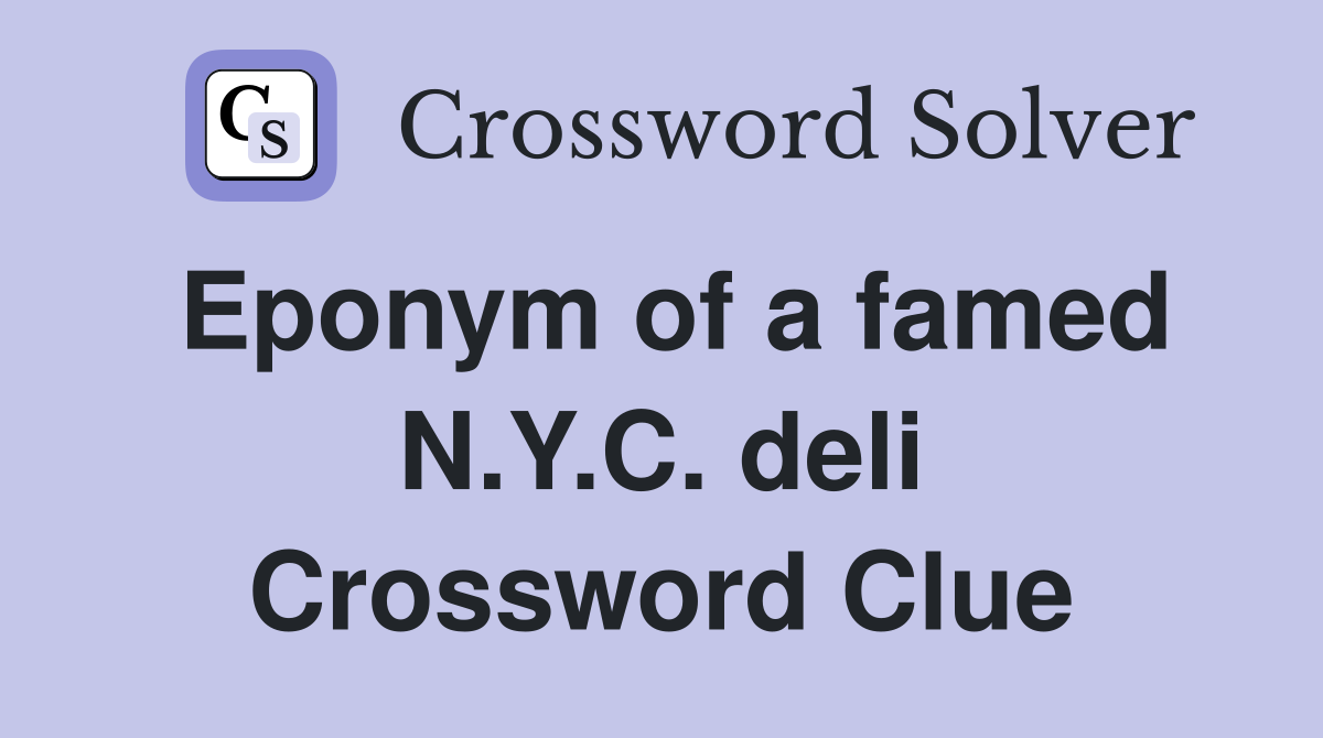 Eponym of a famed N.Y.C. deli Crossword Clue