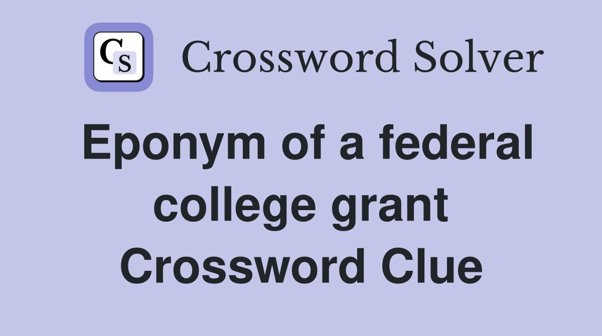 Eponym of a federal college grant Crossword Clue