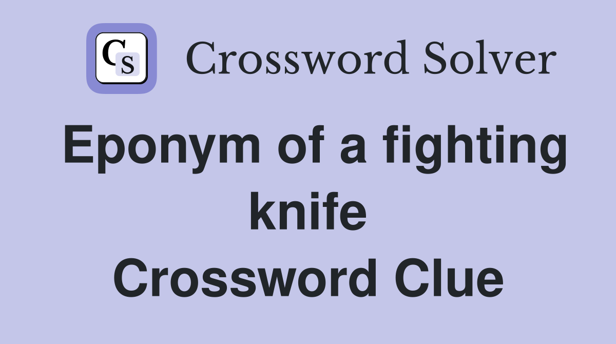 Eponym of a fighting knife Crossword Clue