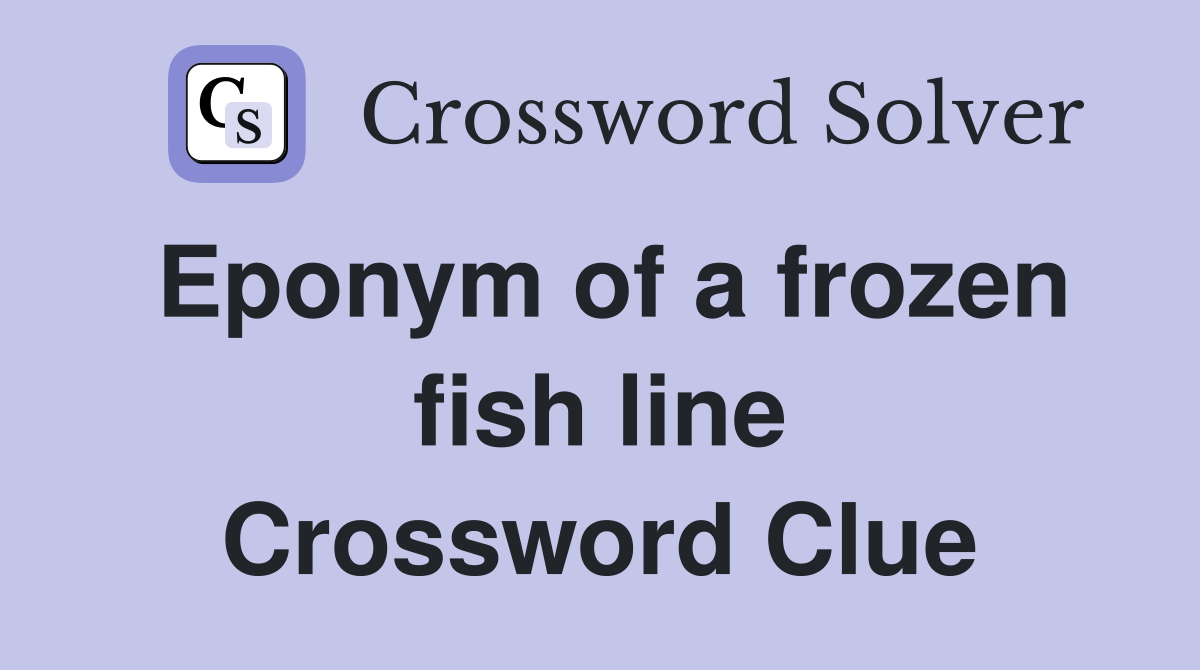 Eponym of a frozen fish line Crossword Clue