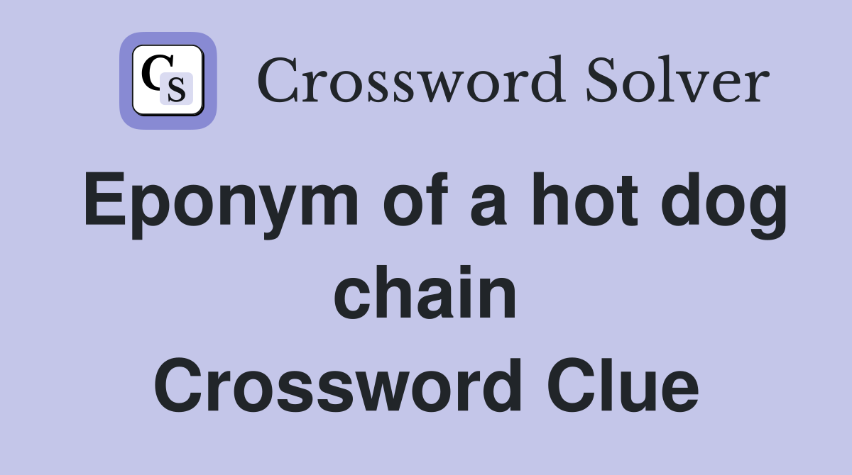 Eponym of a hot dog chain Crossword Clue