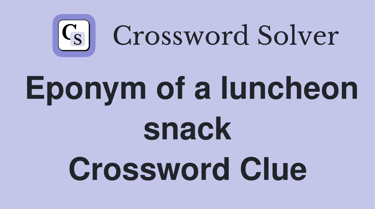 Eponym of a luncheon snack Crossword Clue